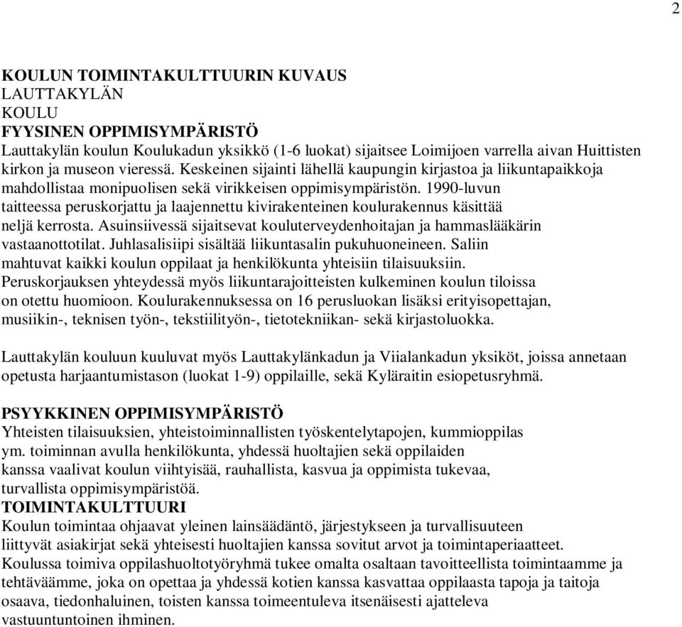 1990-luvun taitteessa peruskorjattu ja laajennettu kivirakenteinen koulurakennus käsittää neljä kerrosta. Asuinsiivessä sijaitsevat kouluterveydenhoitajan ja hammaslääkärin vastaanottotilat.