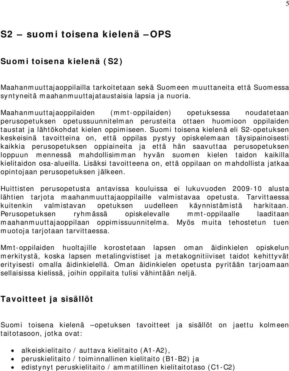 Suomi toisena kielenä eli S2-opetuksen keskeisinä tavoitteina on, että oppilas pystyy opiskelemaan täysipainoisesti kaikkia perusopetuksen oppiaineita ja että hän saavuttaa perusopetuksen loppuun