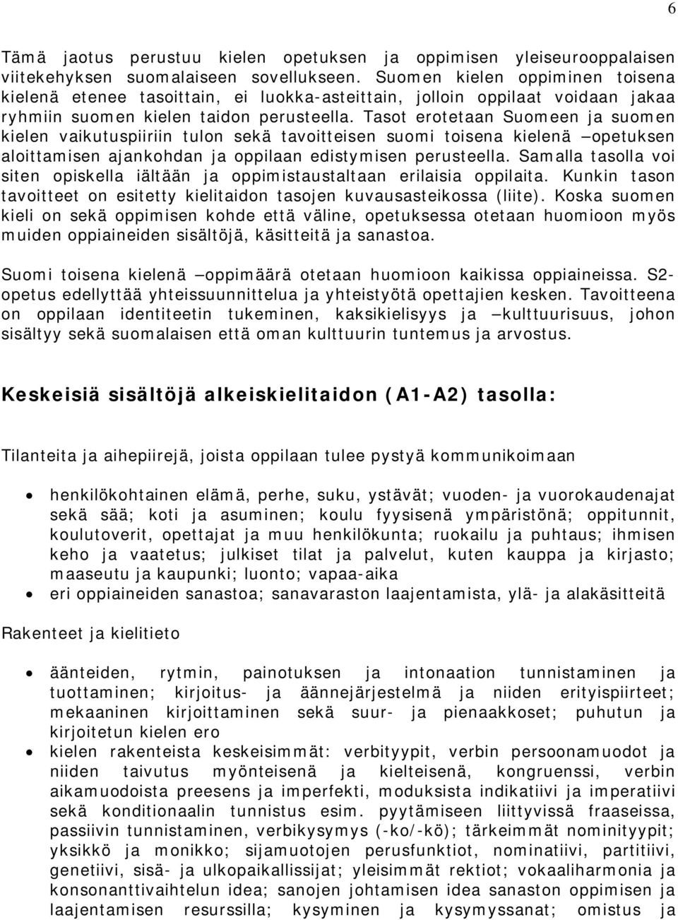 Tasot erotetaan Suomeen ja suomen kielen vaikutuspiiriin tulon sekä tavoitteisen suomi toisena kielenä opetuksen aloittamisen ajankohdan ja oppilaan edistymisen perusteella.