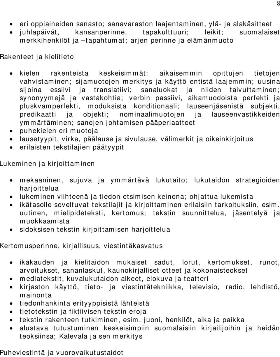 sanaluokat ja niiden taivuttaminen; synonyymejä ja vastakohtia; verbin passiivi, aikamuodoista perfekti ja pluskvamperfekti, moduksista konditionaali; lauseenjäsenistä subjekti, predikaatti ja