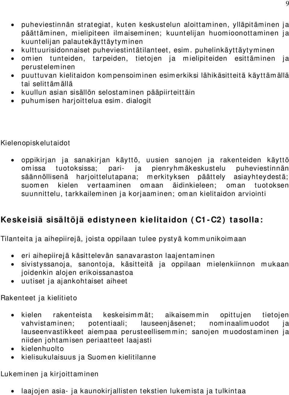 puhelinkäyttäytyminen omien tunteiden, tarpeiden, tietojen ja mielipiteiden esittäminen ja perusteleminen puuttuvan kielitaidon kompensoiminen esimerkiksi lähikäsitteitä käyttämällä tai selittämällä