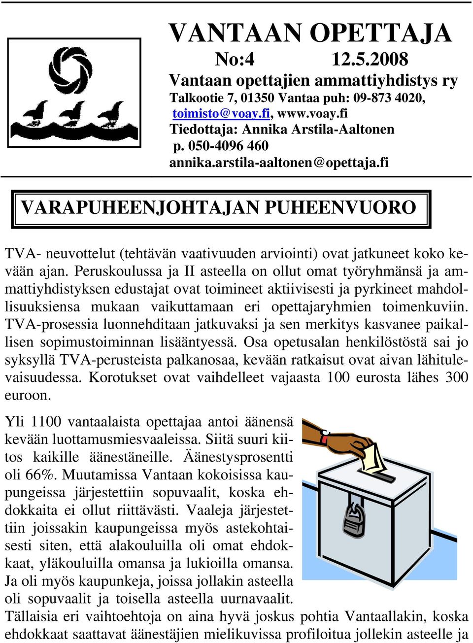 Peruskoulussa ja II asteella on ollut omat työryhmänsä ja ammattiyhdistyksen edustajat ovat toimineet aktiivisesti ja pyrkineet mahdollisuuksiensa mukaan vaikuttamaan eri opettajaryhmien toimenkuviin.