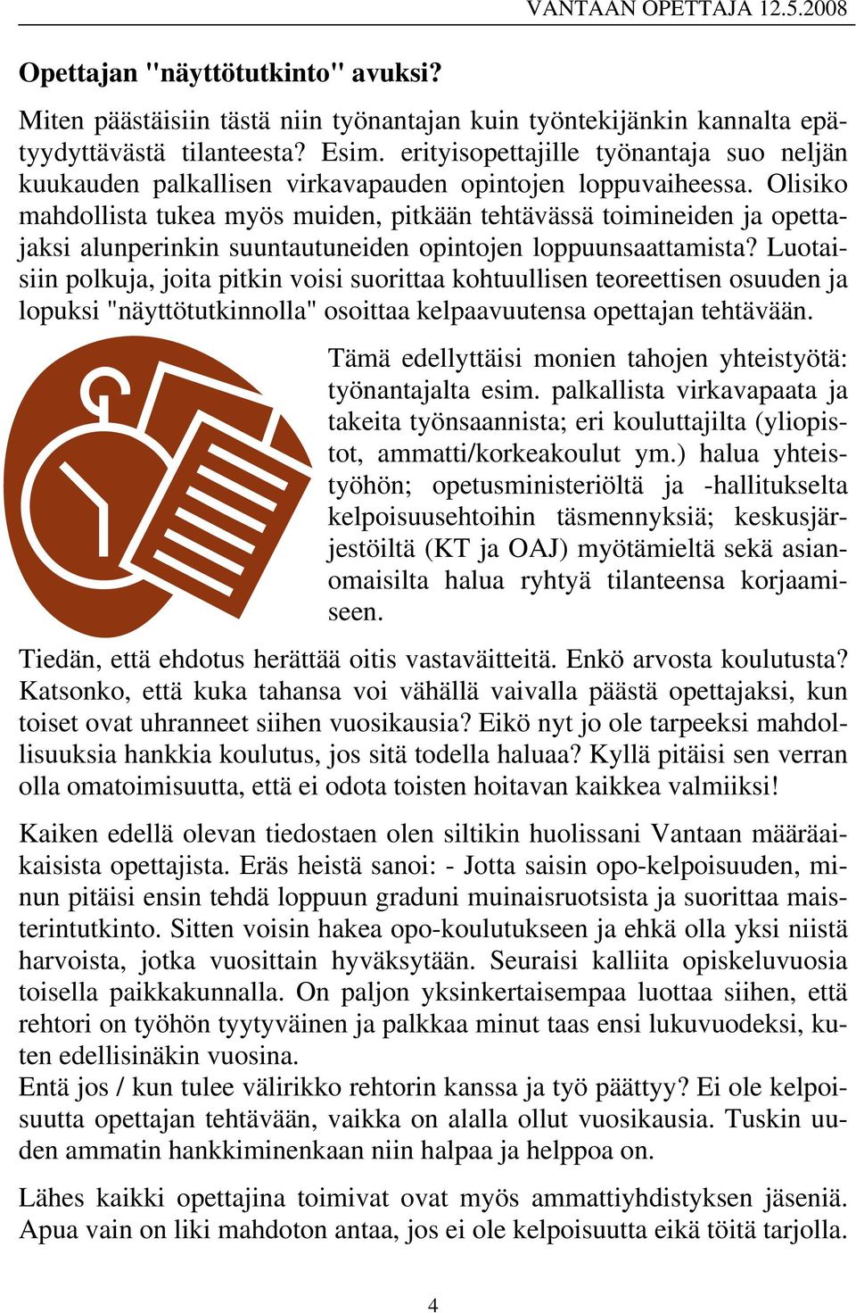 Olisiko mahdollista tukea myös muiden, pitkään tehtävässä toimineiden ja opettajaksi alunperinkin suuntautuneiden opintojen loppuunsaattamista?