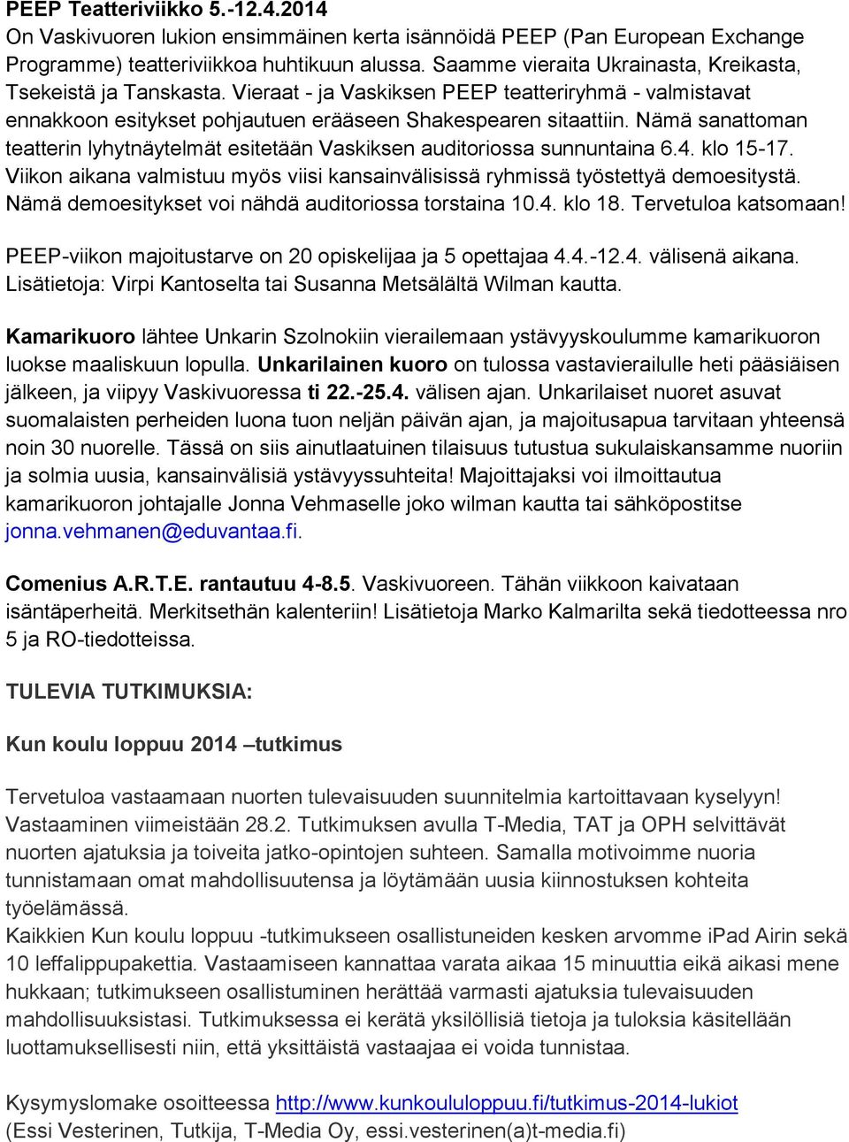 Nämä sanattoman teatterin lyhytnäytelmät esitetään Vaskiksen auditoriossa sunnuntaina 6.4. klo 15-17. Viikon aikana valmistuu myös viisi kansainvälisissä ryhmissä työstettyä demoesitystä.