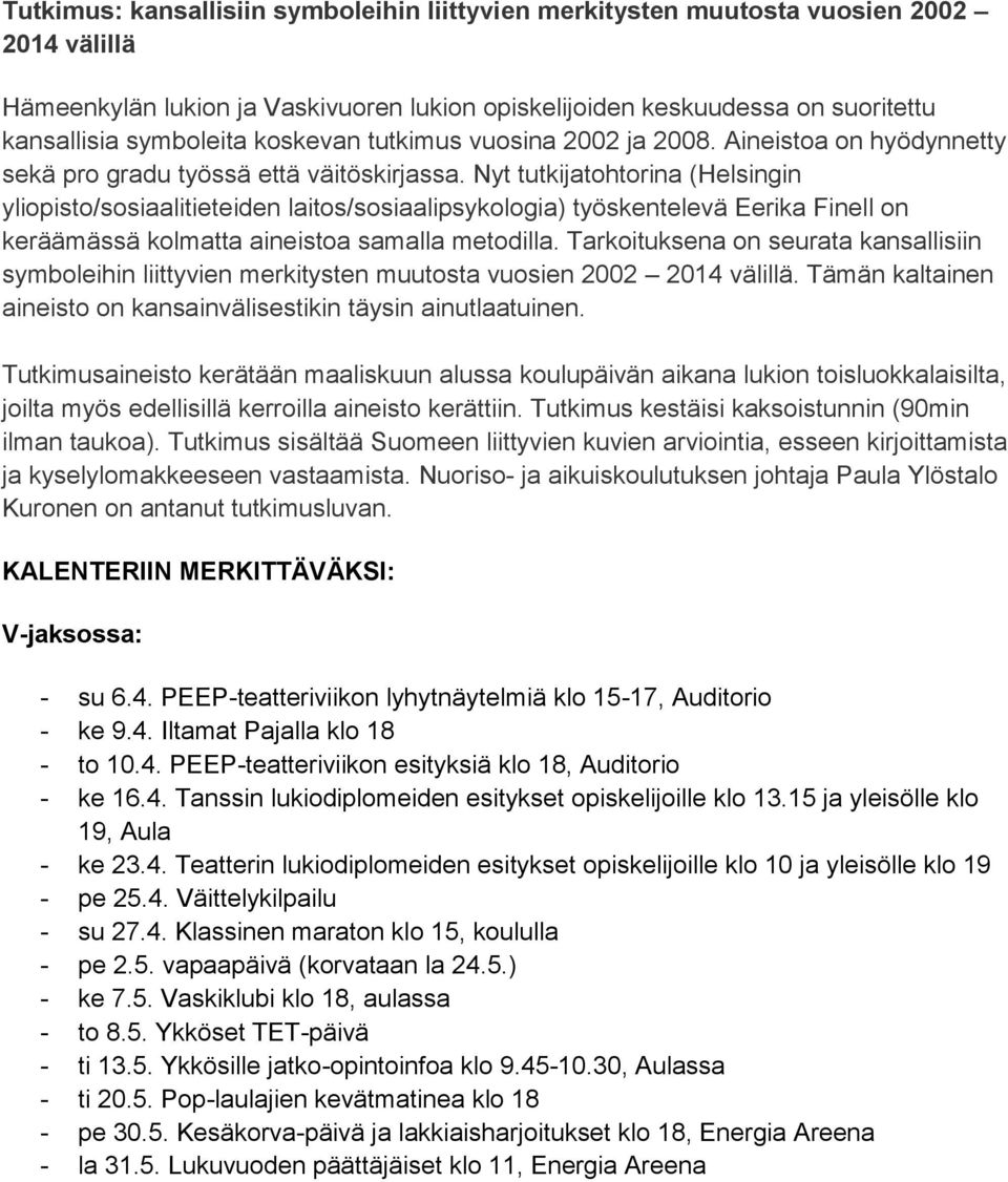 Nyt tutkijatohtorina (Helsingin yliopisto/sosiaalitieteiden laitos/sosiaalipsykologia) työskentelevä Eerika Finell on keräämässä kolmatta aineistoa samalla metodilla.