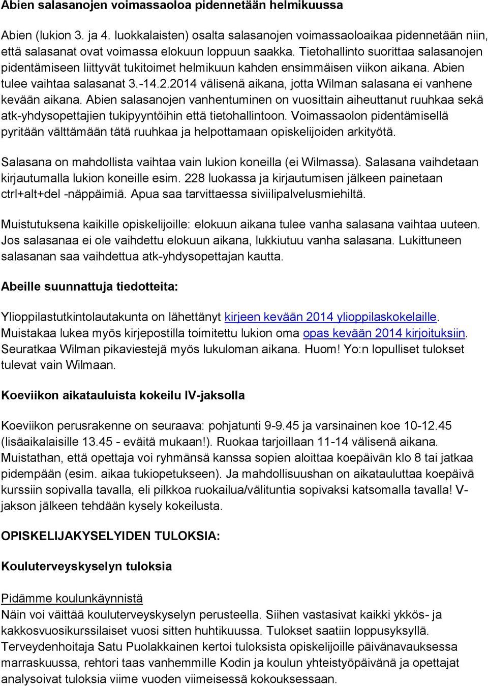 2014 välisenä aikana, jotta Wilman salasana ei vanhene kevään aikana. Abien salasanojen vanhentuminen on vuosittain aiheuttanut ruuhkaa sekä atk-yhdysopettajien tukipyyntöihin että tietohallintoon.