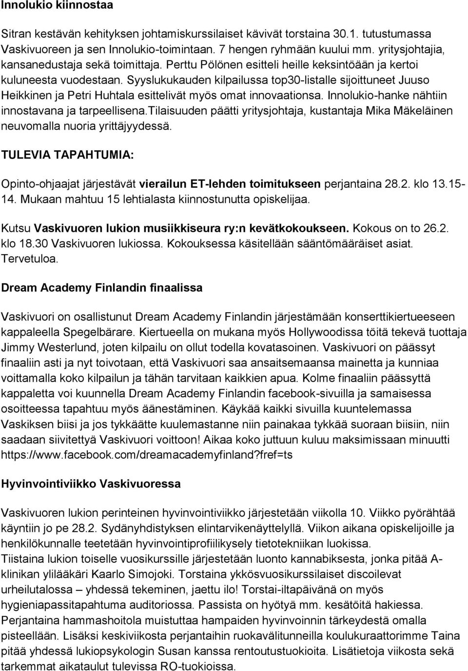 Syyslukukauden kilpailussa top30-listalle sijoittuneet Juuso Heikkinen ja Petri Huhtala esittelivät myös omat innovaationsa. Innolukio-hanke nähtiin innostavana ja tarpeellisena.