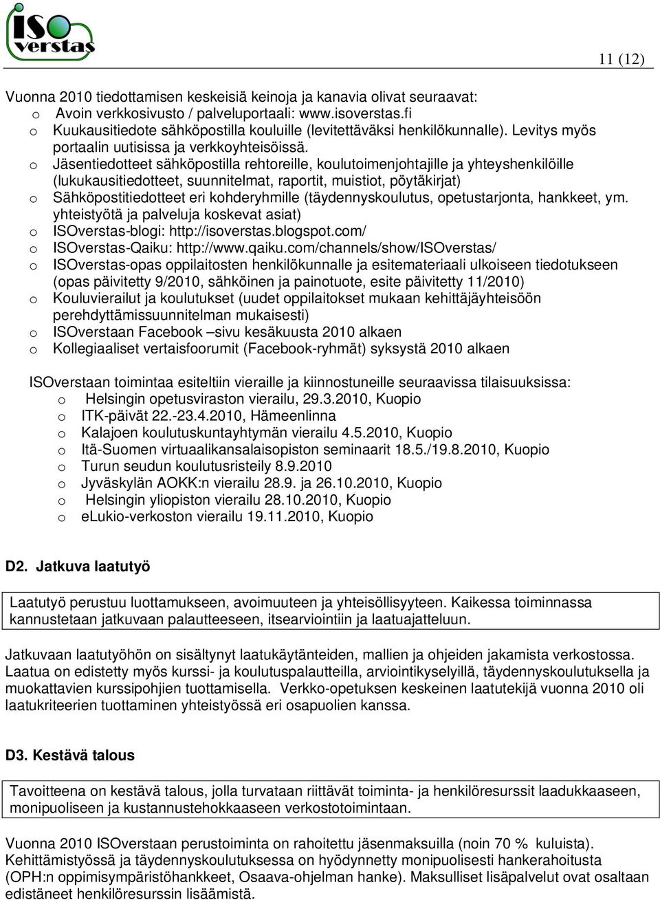 o Jäsentiedotteet sähköpostilla rehtoreille, koulutoimenjohtajille ja yhteyshenkilöille (lukukausitiedotteet, suunnitelmat, raportit, muistiot, pöytäkirjat) o Sähköpostitiedotteet eri kohderyhmille