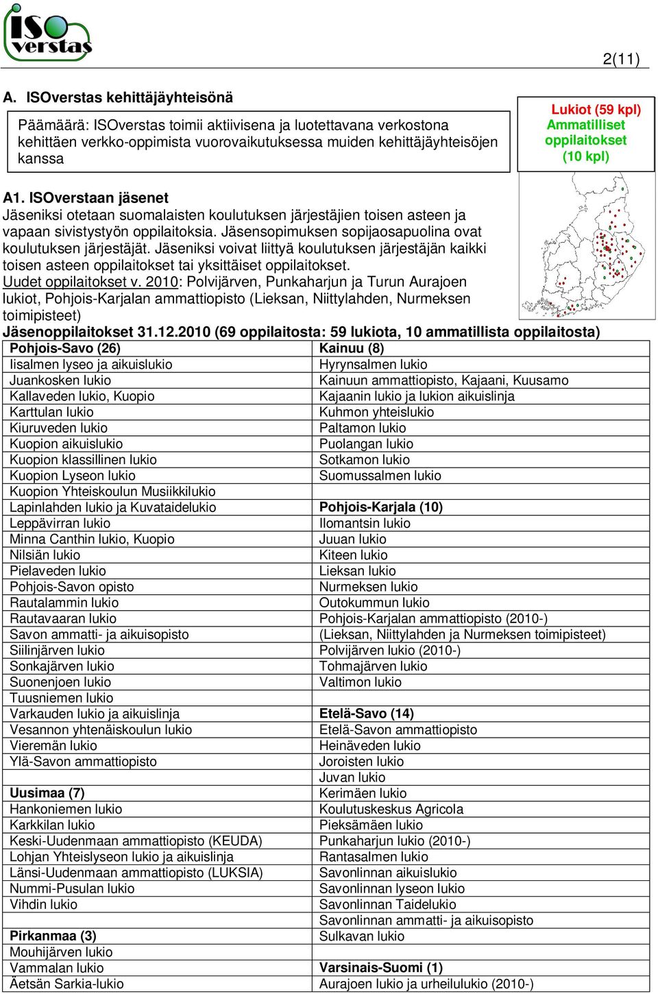 Ammatilliset oppilaitokset (10 kpl) A1. ISOverstaan jäsenet Jäseniksi otetaan suomalaisten koulutuksen järjestäjien toisen asteen ja vapaan sivistystyön oppilaitoksia.