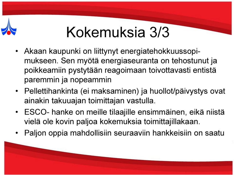 nopeammin Pellettihankinta (ei maksaminen) ja huollot/päivystys ovat ainakin takuuajan toimittajan vastulla.