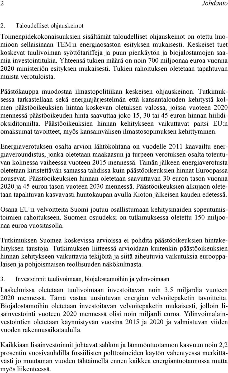 Yhteensä tukien määrä on noin 7 miljoonaa euroa vuonna 22 ministeriön esityksen mukaisesti. Tukien rahoituksen oletetaan tapahtuvan muista verotuloista.