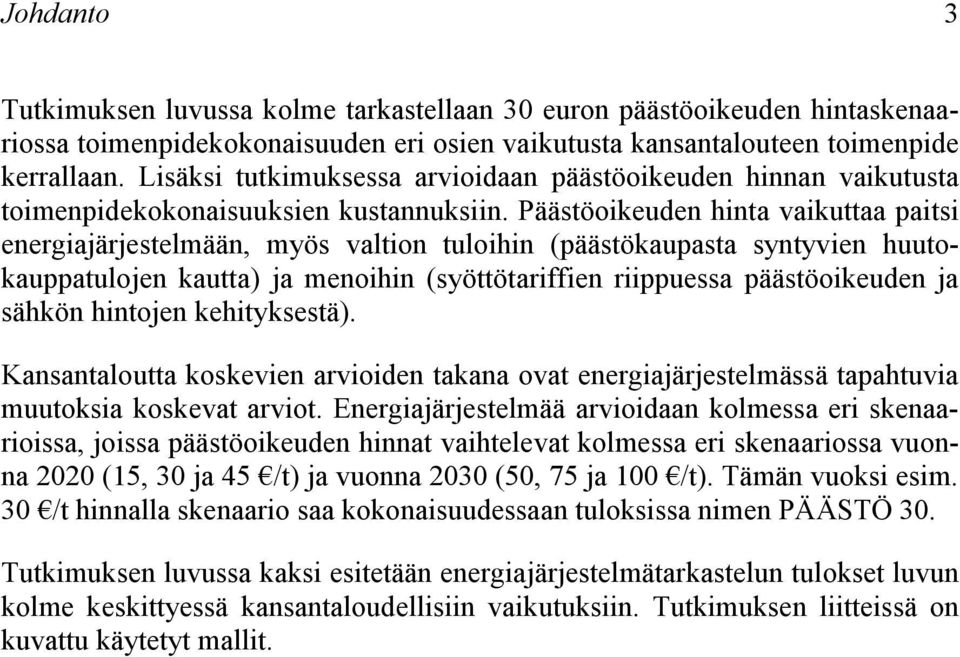 Päästöoikeuden hinta vaikuttaa paitsi energiajärjestelmään, myös valtion tuloihin (päästökaupasta syntyvien huutokauppatulojen kautta) ja menoihin (syöttötariffien riippuessa päästöoikeuden ja sähkön