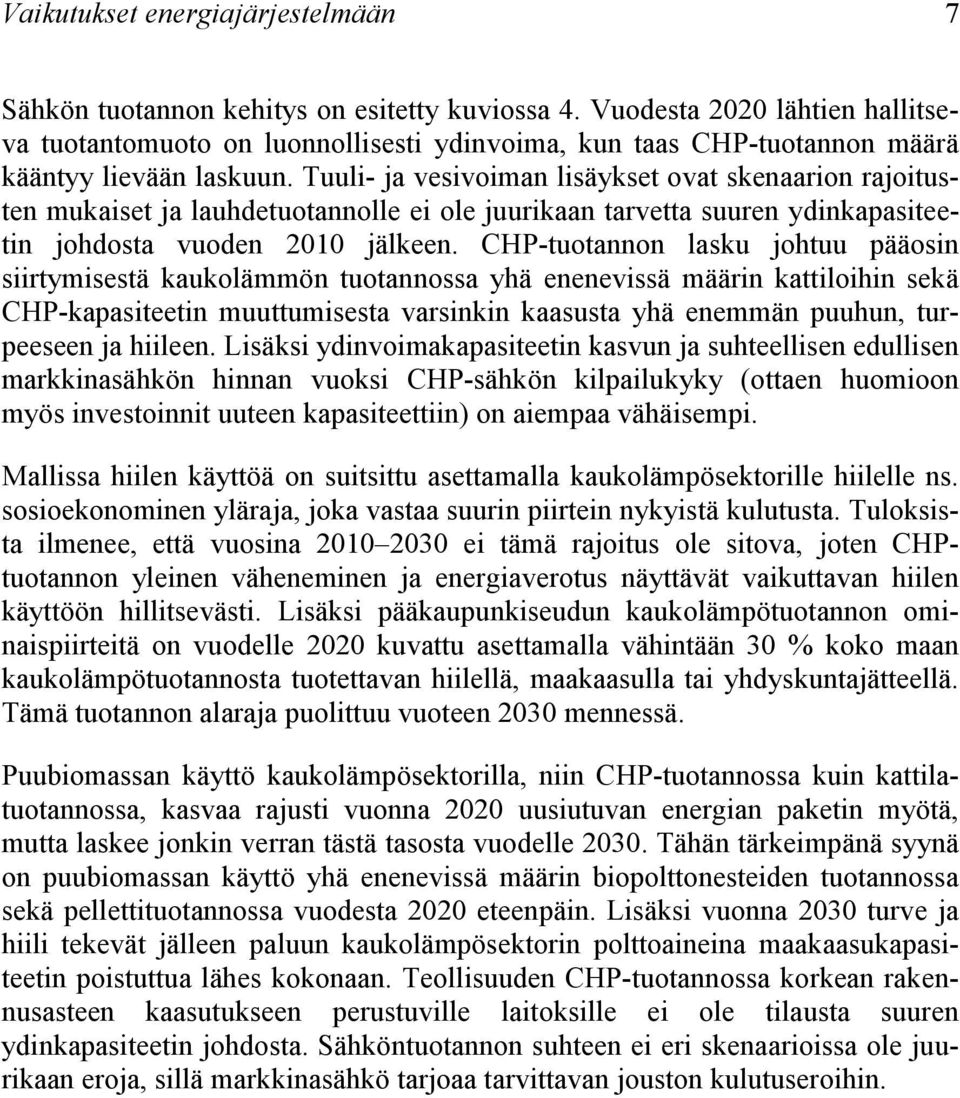 Tuuli- ja vesivoiman lisäykset ovat skenaarion rajoitusten mukaiset ja lauhdetuotannolle ei ole juurikaan tarvetta suuren ydinkapasiteetin johdosta vuoden 21 jälkeen.