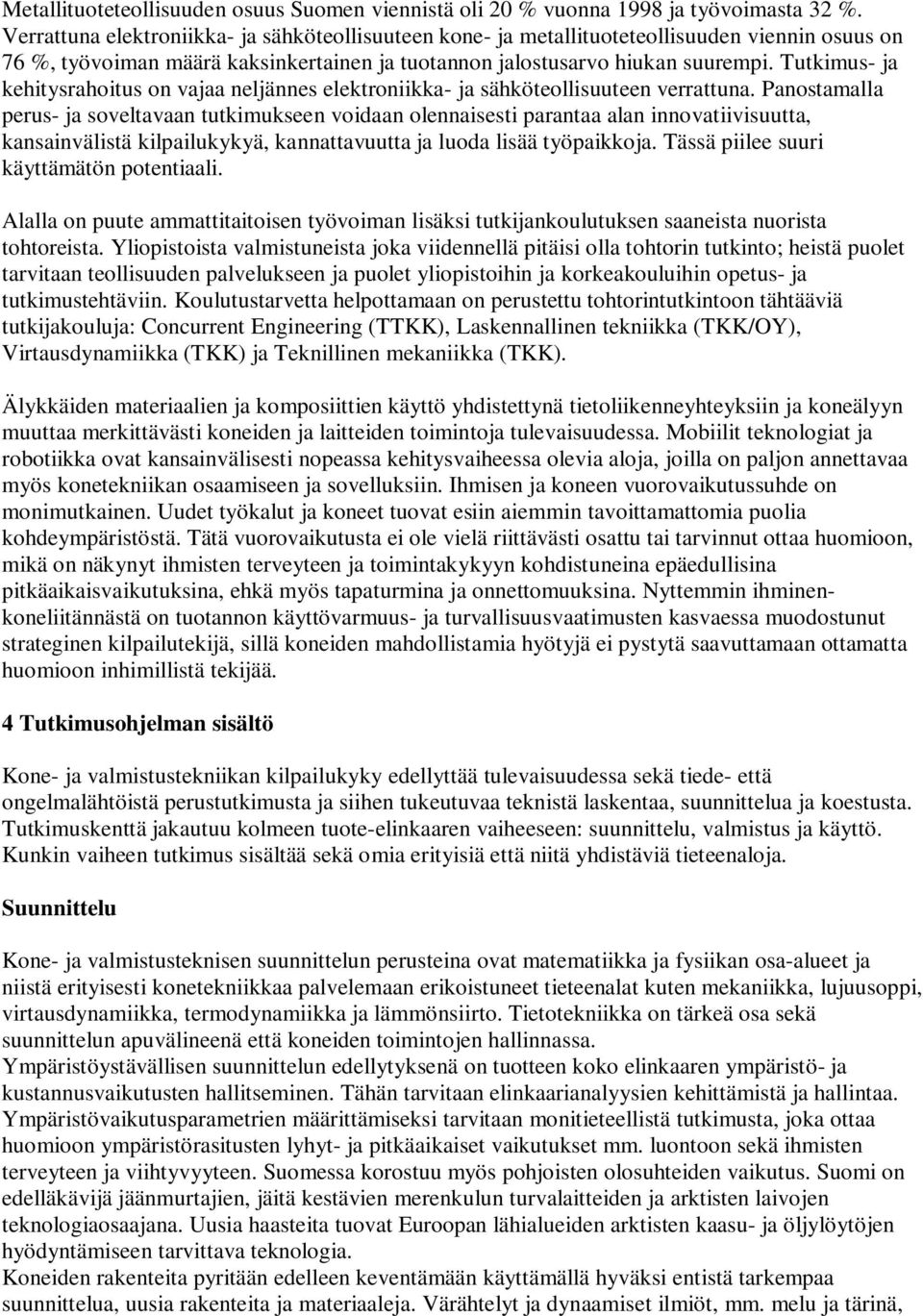 Tutkimus- ja kehitysrahoitus on vajaa neljännes elektroniikka- ja sähköteollisuuteen verrattuna.