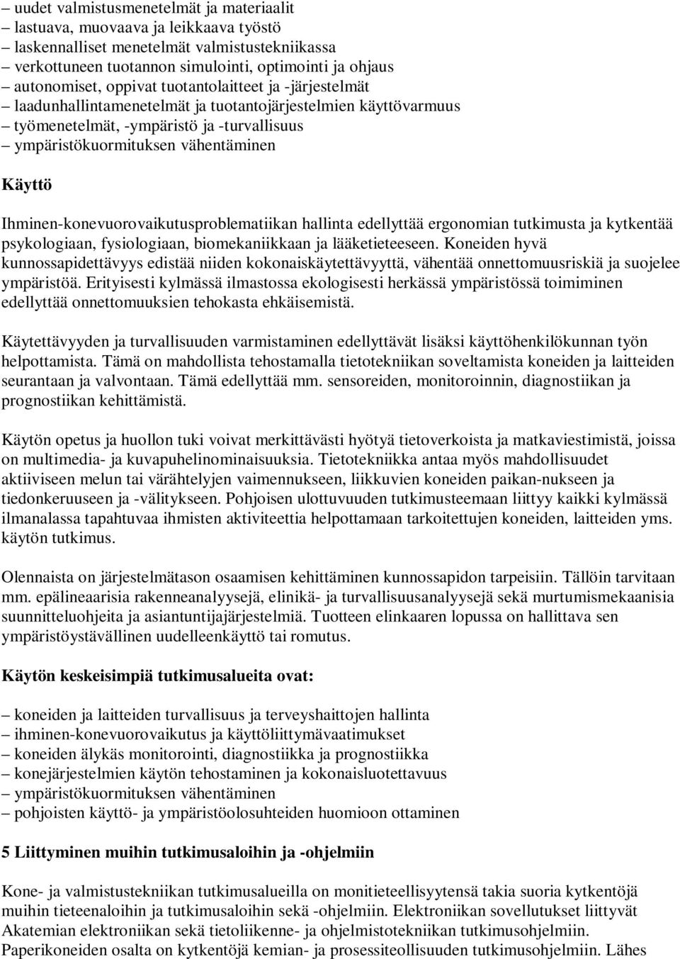 Ihminen-konevuorovaikutusproblematiikan hallinta edellyttää ergonomian tutkimusta ja kytkentää psykologiaan, fysiologiaan, biomekaniikkaan ja lääketieteeseen.