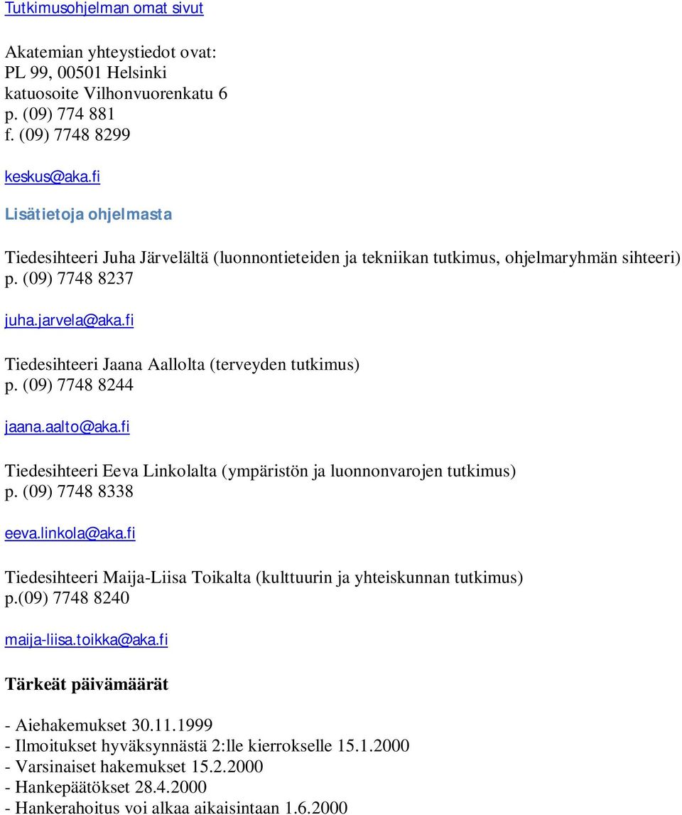 fi Tiedesihteeri Jaana Aallolta (terveyden tutkimus) p. (09) 7748 8244 jaana.aalto@aka.fi Tiedesihteeri Eeva Linkolalta (ympäristön ja luonnonvarojen tutkimus) p. (09) 7748 8338 eeva.linkola@aka.