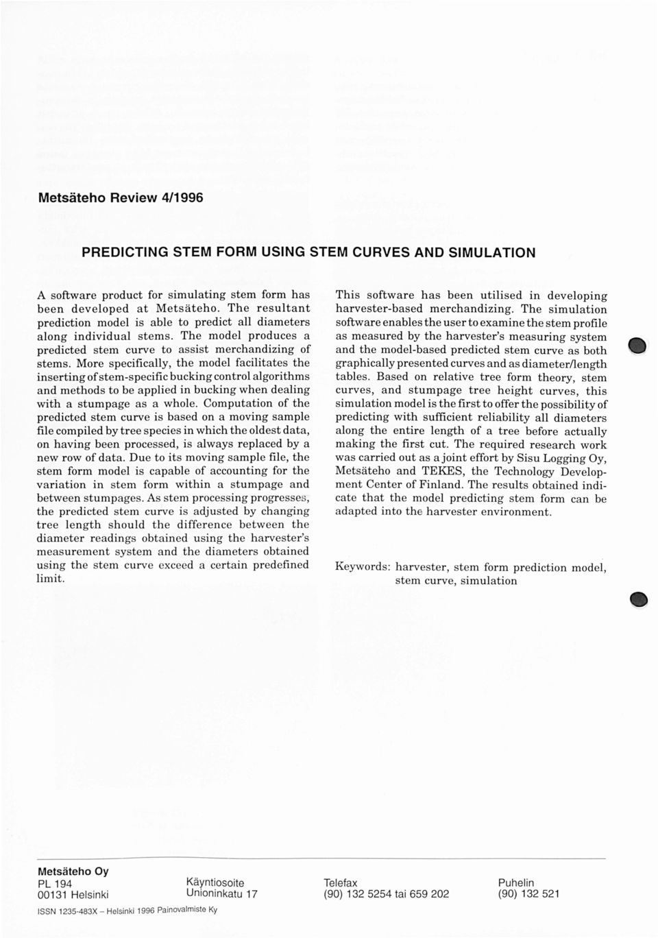 More specifically, the model facilitates the inserting of stem-specific bucking control algorithms and methods to be applied in bucking when dealing with a stumpage as a whole.