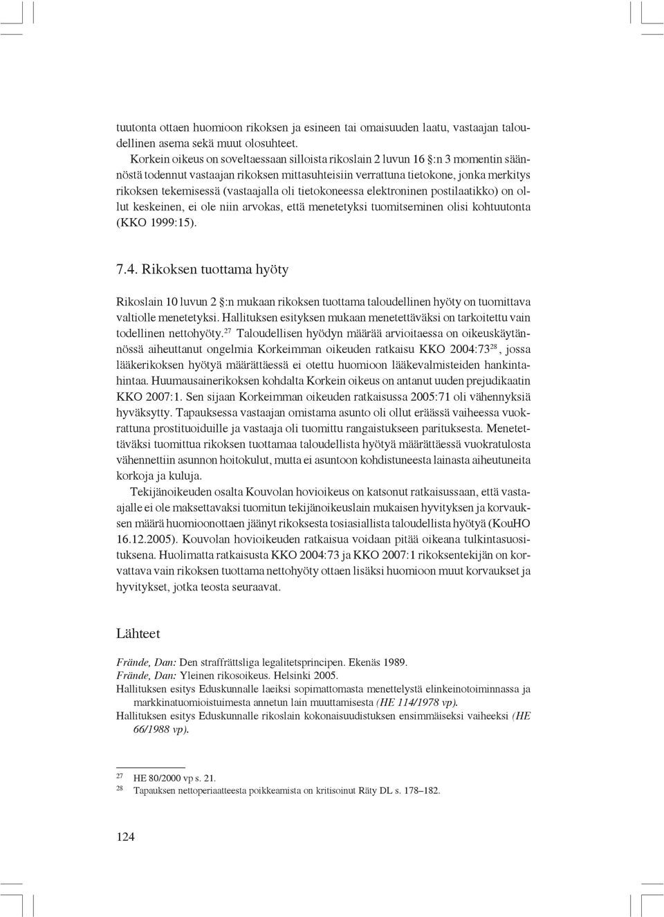 (vastaajalla oli tietokoneessa elektroninen postilaatikko) on ollut keskeinen, ei ole niin arvokas, että menetetyksi tuomitseminen olisi kohtuutonta (KKO 1999:15). 7.4.