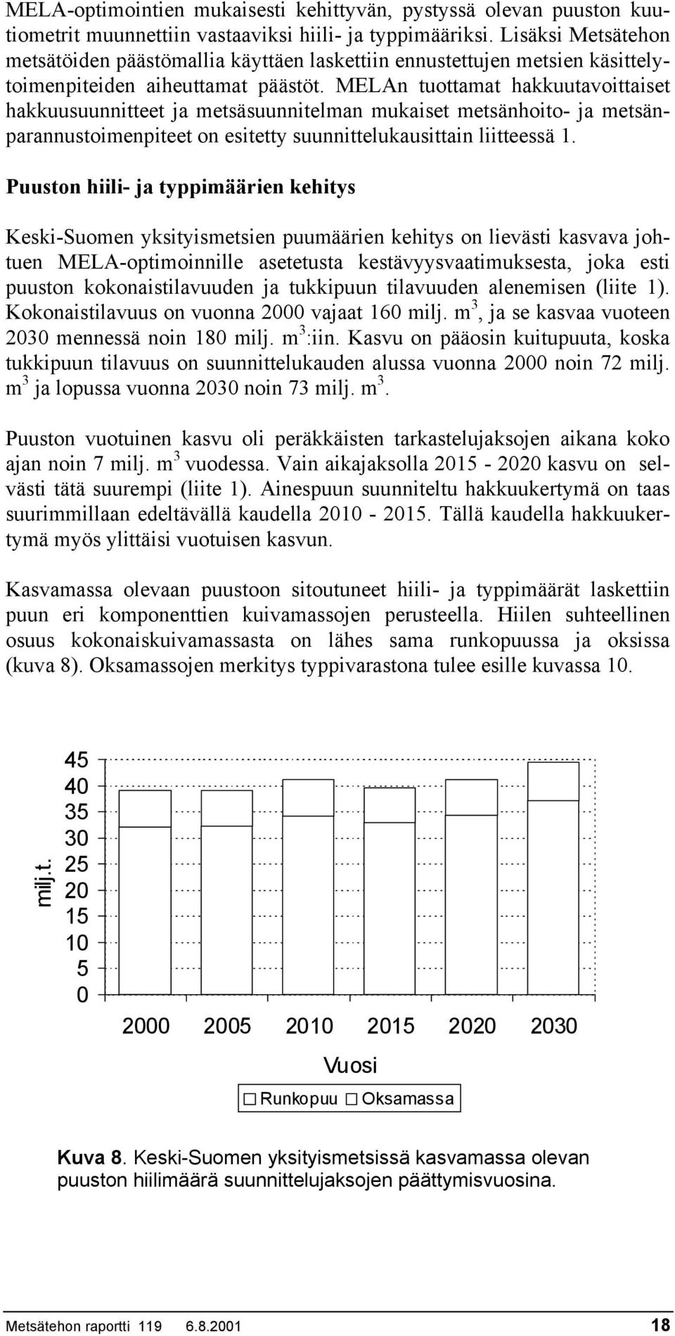 MELAn tuottamat hakkuutavoittaiset hakkuusuunnitteet ja metsäsuunnitelman mukaiset metsänhoito- ja metsänparannustoimenpiteet on esitetty suunnittelukausittain liitteessä 1.