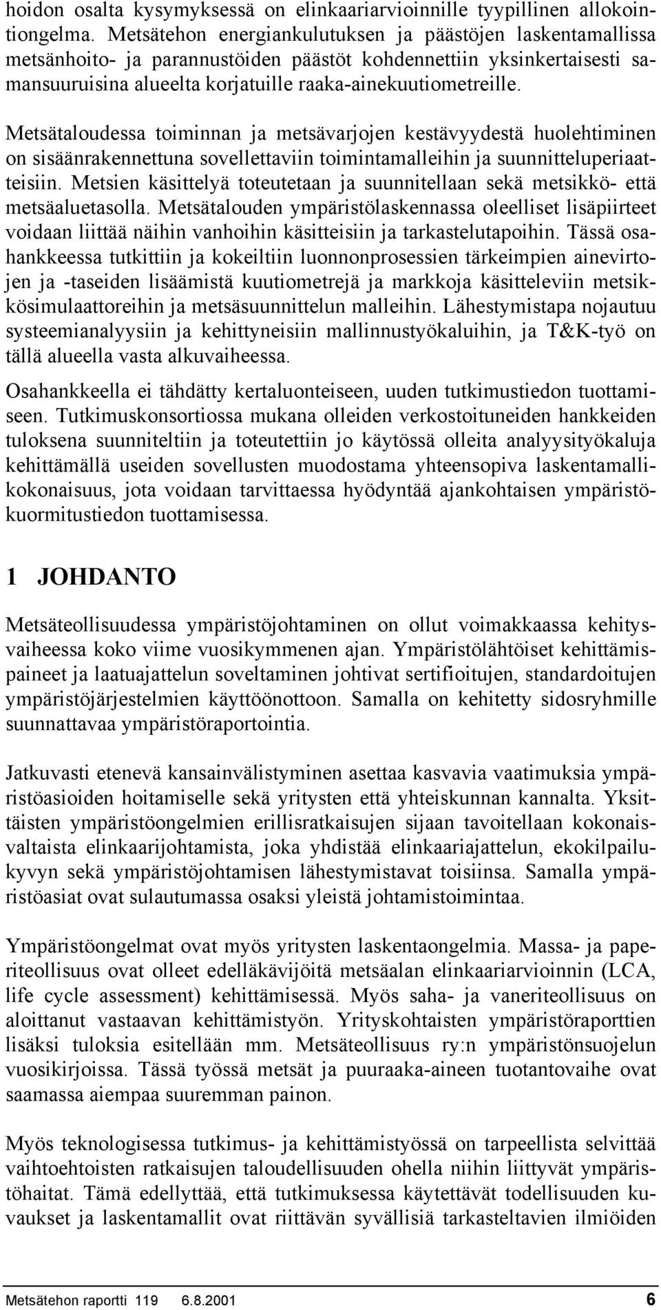 Metsätaloudessa toiminnan ja metsävarjojen kestävyydestä huolehtiminen on sisäänrakennettuna sovellettaviin toimintamalleihin ja suunnitteluperiaatteisiin.