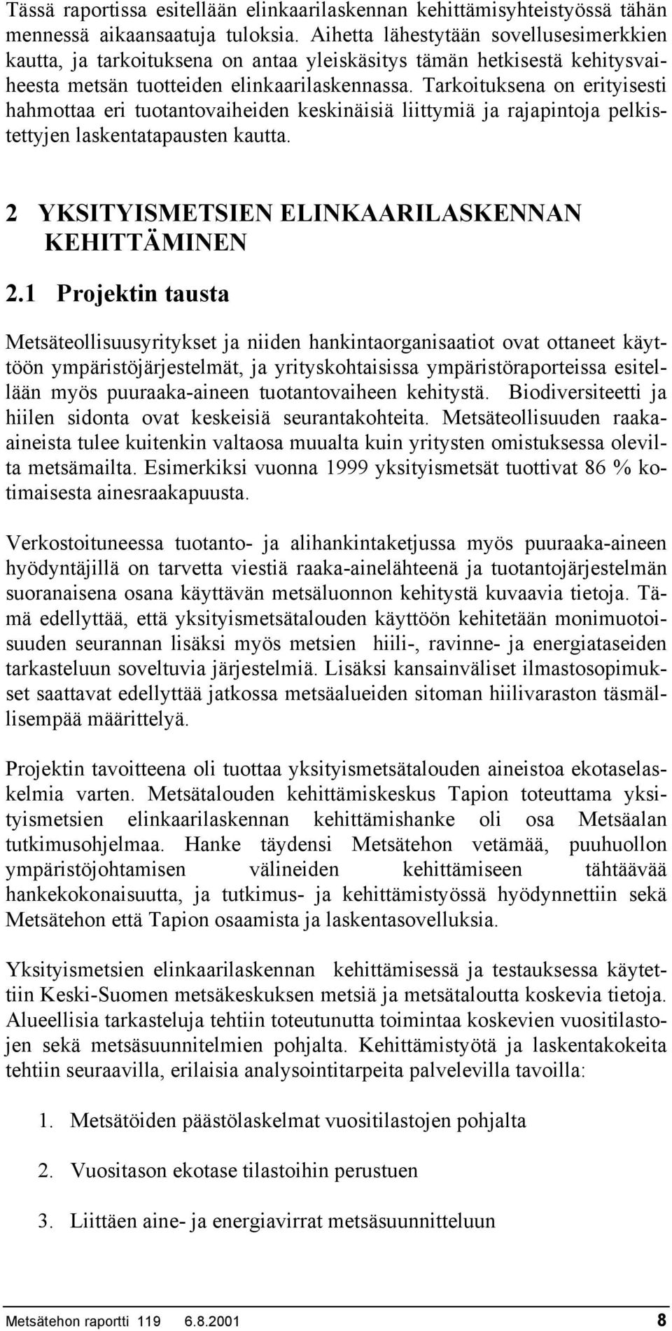 Tarkoituksena on erityisesti hahmottaa eri tuotantovaiheiden keskinäisiä liittymiä ja rajapintoja pelkistettyjen laskentatapausten kautta. 2 YKSITYISMETSIEN ELINKAARILASKENNAN KEHITTÄMINEN 2.