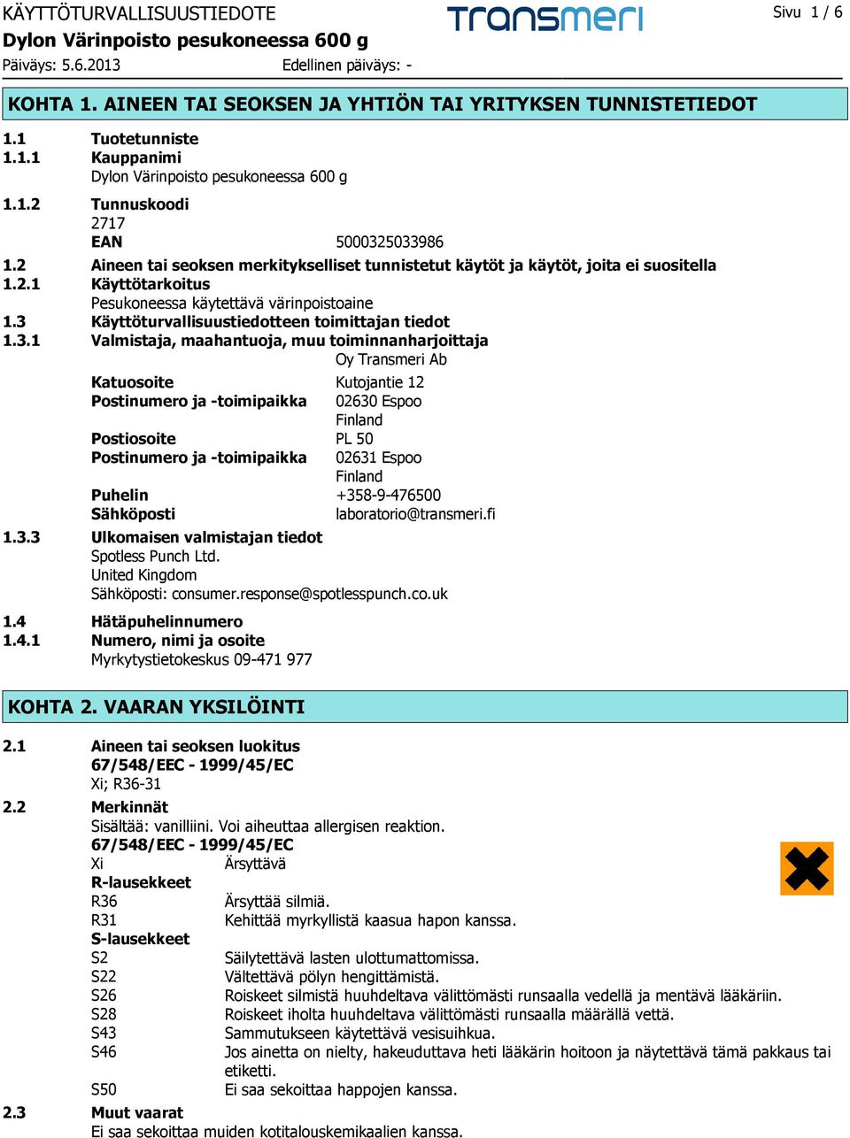 3 Käyttöturvallisuustiedotteen toimittajan tiedot 1.3.1 Valmistaja, maahantuoja, muu toiminnanharjoittaja Oy Transmeri Ab Katuosoite Kutojantie 12 Postinumero ja -toimipaikka 02630 Espoo Finland