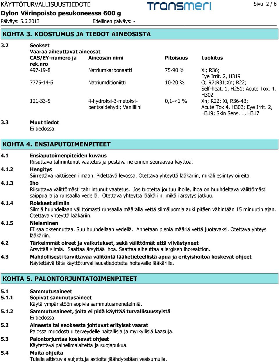 4, H302 121-33-5 4-hydroksi-3-metoksibentsaldehydi; Vanilliini 0,1-<1 % Xn; R22; Xi, R36-43; Acute Tox 4, H302; Eye Irrit. 2, H319; Skin Sens. 1, H317 3.3 Muut tiedot KOHTA 4. ENSIAPUTOIMENPITEET 4.