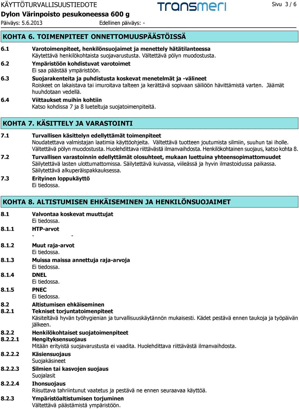 Jäämät huuhdotaan vedellä. 6.4 Viittaukset muihin kohtiin Katso kohdissa 7 ja 8 lueteltuja suojatoimenpiteitä. KOHTA 7. KÄSITTELY JA VARASTOINTI 7.