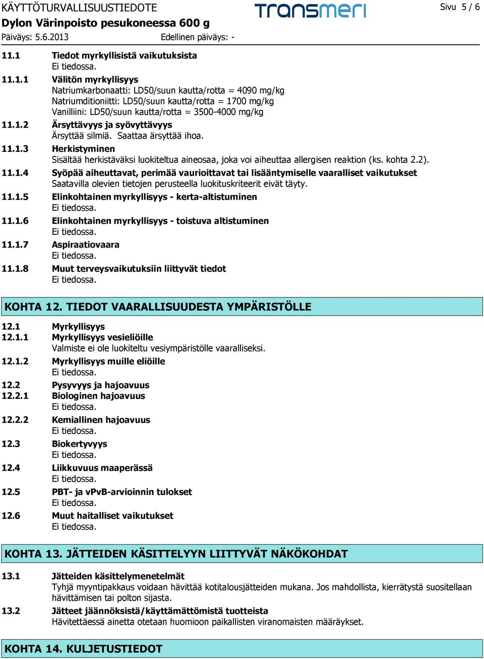 1.2 Ärsyttävyys ja syövyttävyys Ärsyttää silmiä. Saattaa ärsyttää ihoa. 11.1.3 Herkistyminen Sisältää herkistäväksi luokiteltua aineosaa, joka voi aiheuttaa allergisen reaktion (ks. kohta 2.2). 11.1.4 Syöpää aiheuttavat, perimää vaurioittavat tai lisääntymiselle vaaralliset vaikutukset Saatavilla olevien tietojen perusteella luokituskriteerit eivät täyty.