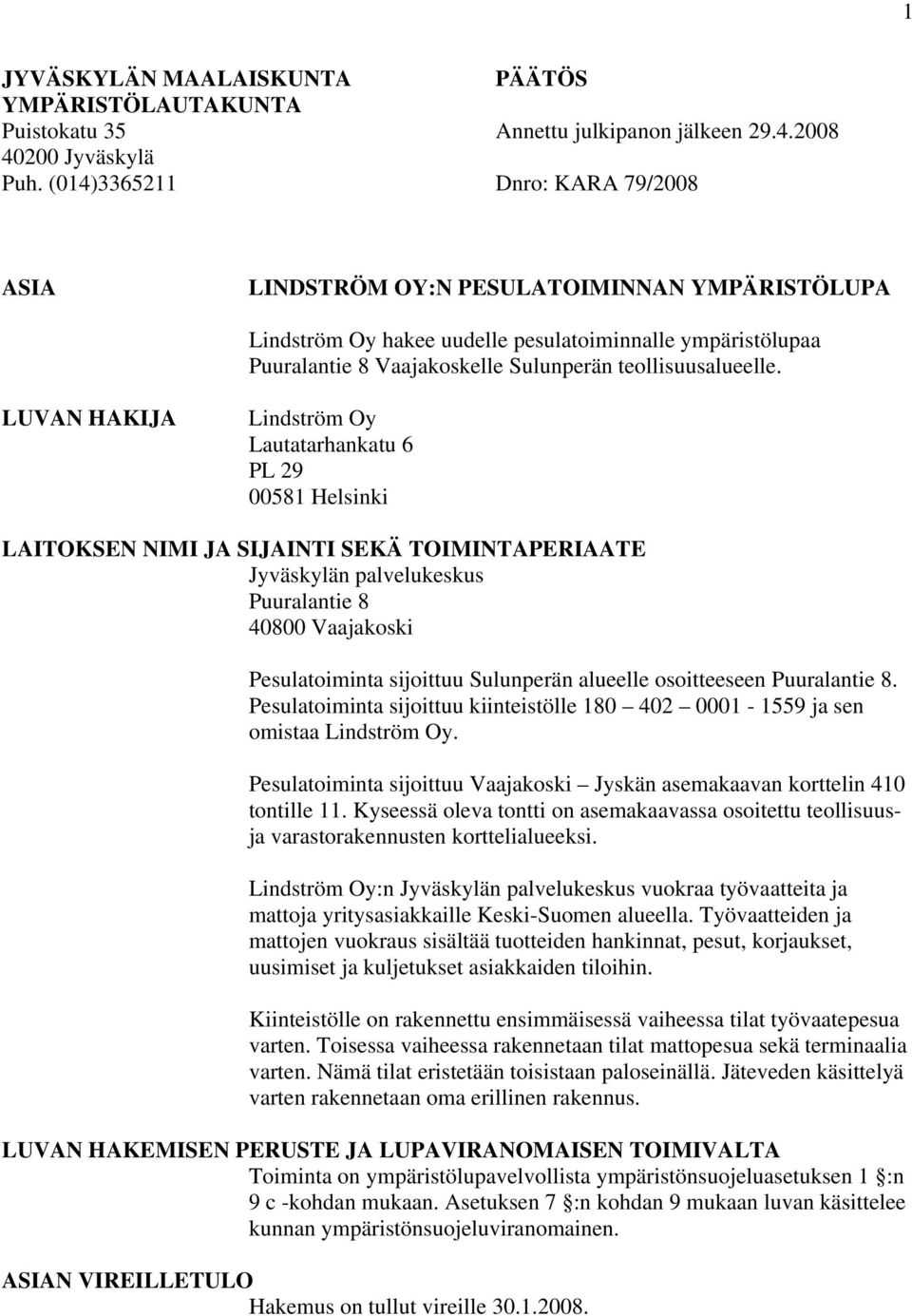 LUVAN HAKIJA Lindström Oy Lautatarhankatu 6 PL 29 00581 Helsinki LAITOKSEN NIMI JA SIJAINTI SEKÄ TOIMINTAPERIAATE Jyväskylän palvelukeskus Puuralantie 8 40800 Vaajakoski Pesulatoiminta sijoittuu