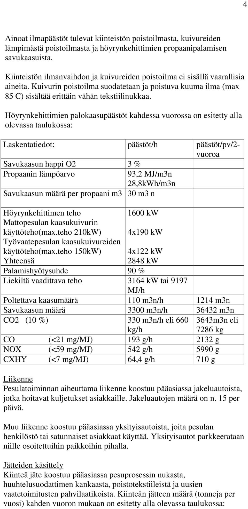 Höyrynkehittimien palokaasupäästöt kahdessa vuorossa on esitetty alla olevassa taulukossa: Laskentatiedot: päästöt/h päästöt/pv/2- vuoroa Savukaasun happi O2 3 % Propaanin lämpöarvo 93,2 MJ/m3n