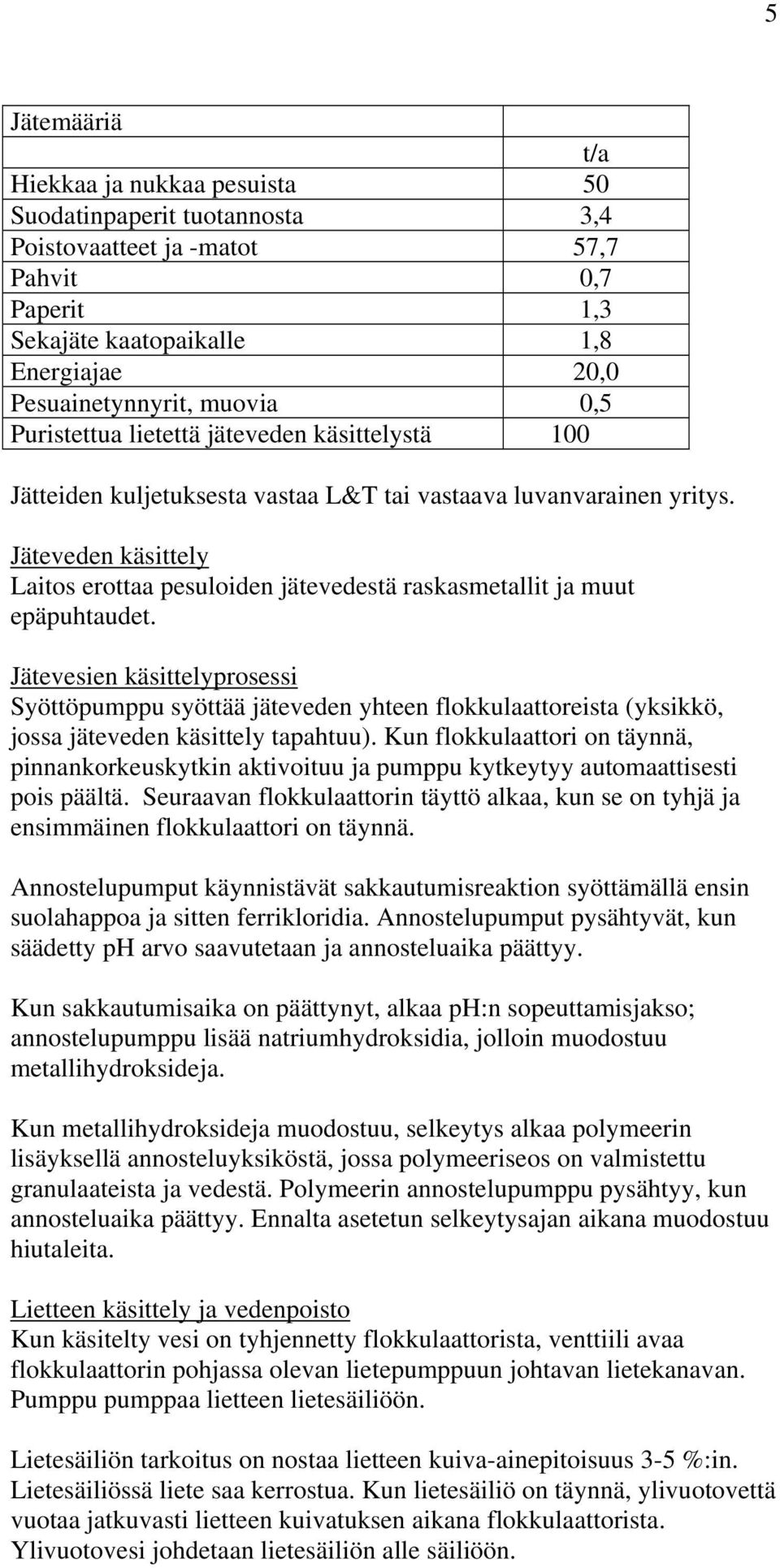Jäteveden käsittely Laitos erottaa pesuloiden jätevedestä raskasmetallit ja muut epäpuhtaudet.