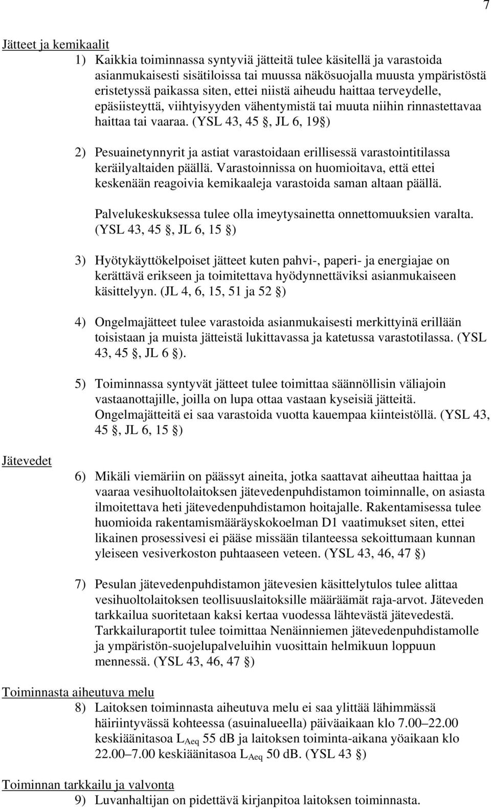 (YSL 43, 45, JL 6, 19 ) 2) Pesuainetynnyrit ja astiat varastoidaan erillisessä varastointitilassa keräilyaltaiden päällä.