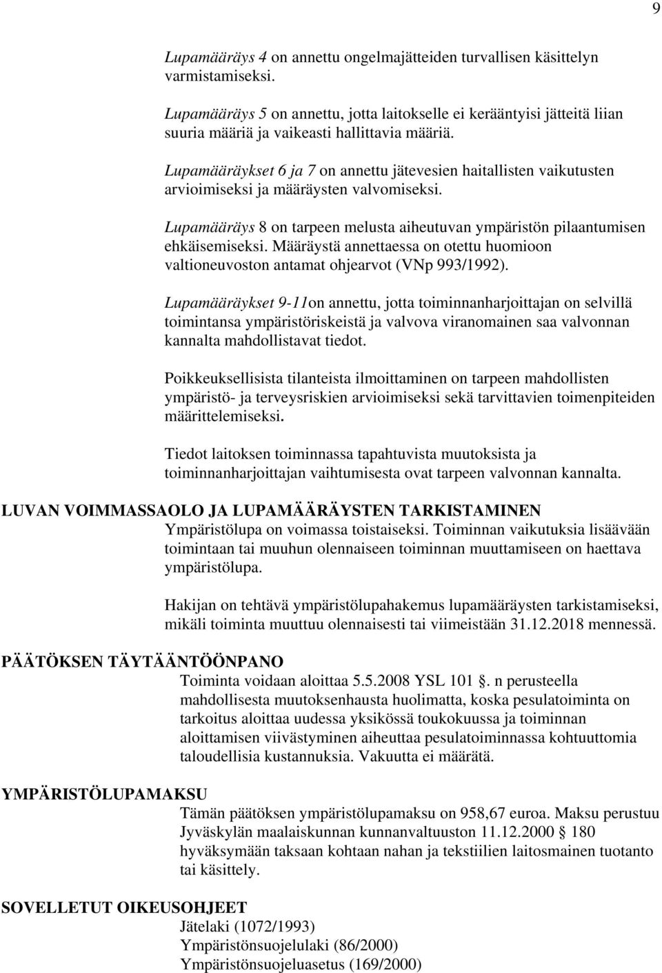 Lupamääräykset 6 ja 7 on annettu jätevesien haitallisten vaikutusten arvioimiseksi ja määräysten valvomiseksi. Lupamääräys 8 on tarpeen melusta aiheutuvan ympäristön pilaantumisen ehkäisemiseksi.