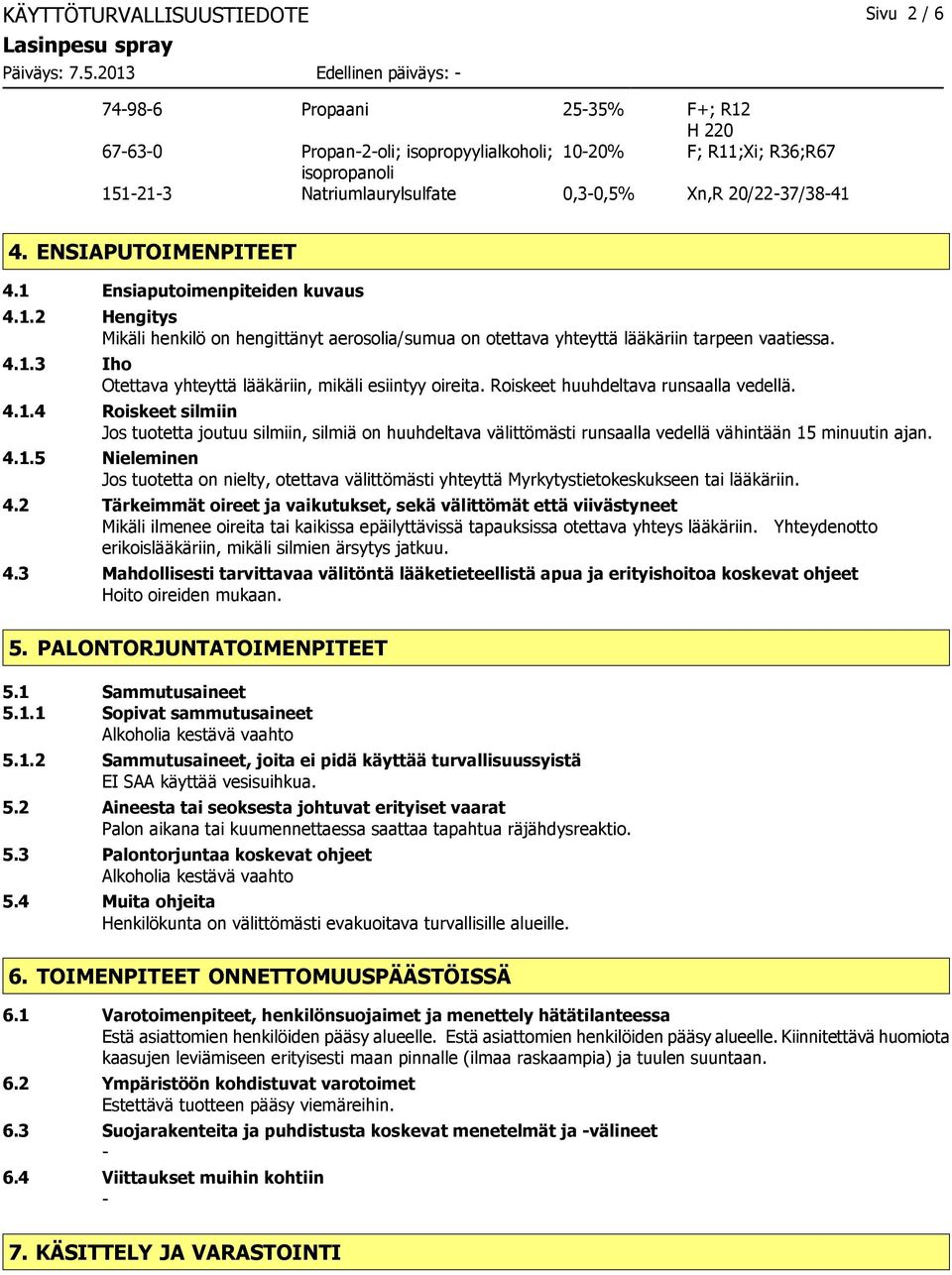 ENSIAPUTOIMENPITEET 4.1 Ensiaputoimenpiteiden kuvaus 4.1.2 Hengitys Mikäli henkilö on hengittänyt aerosolia/sumua on otettava yhteyttä lääkäriin tarpeen vaatiessa. 4.1.3 Iho Otettava yhteyttä lääkäriin, mikäli esiintyy oireita.