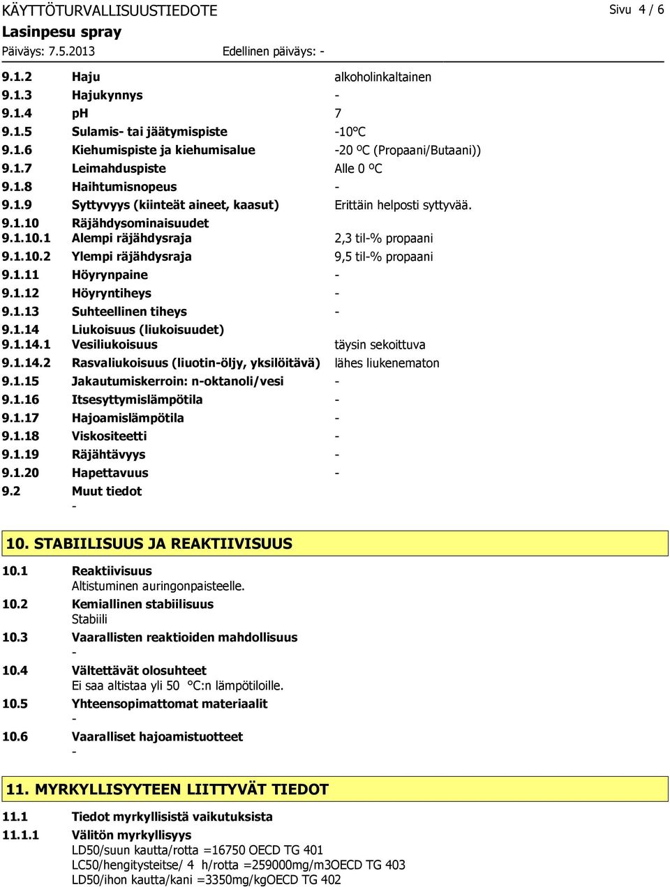 1.11 Höyrynpaine 9.1.12 Höyryntiheys 9.1.13 Suhteellinen tiheys 9.1.14 Liukoisuus (liukoisuudet) 9.1.14.1 Vesiliukoisuus täysin sekoittuva 9.1.14.2 Rasvaliukoisuus (liuotinöljy, yksilöitävä) lähes liukenematon 9.