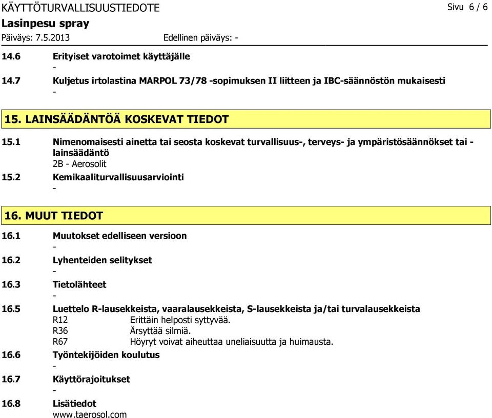 1 Nimenomaisesti ainetta tai seosta koskevat turvallisuus, terveys ja ympäristösäännökset tai lainsäädäntö 2B Aerosolit 15.2 Kemikaaliturvallisuusarviointi 16. MUUT TIEDOT 16.