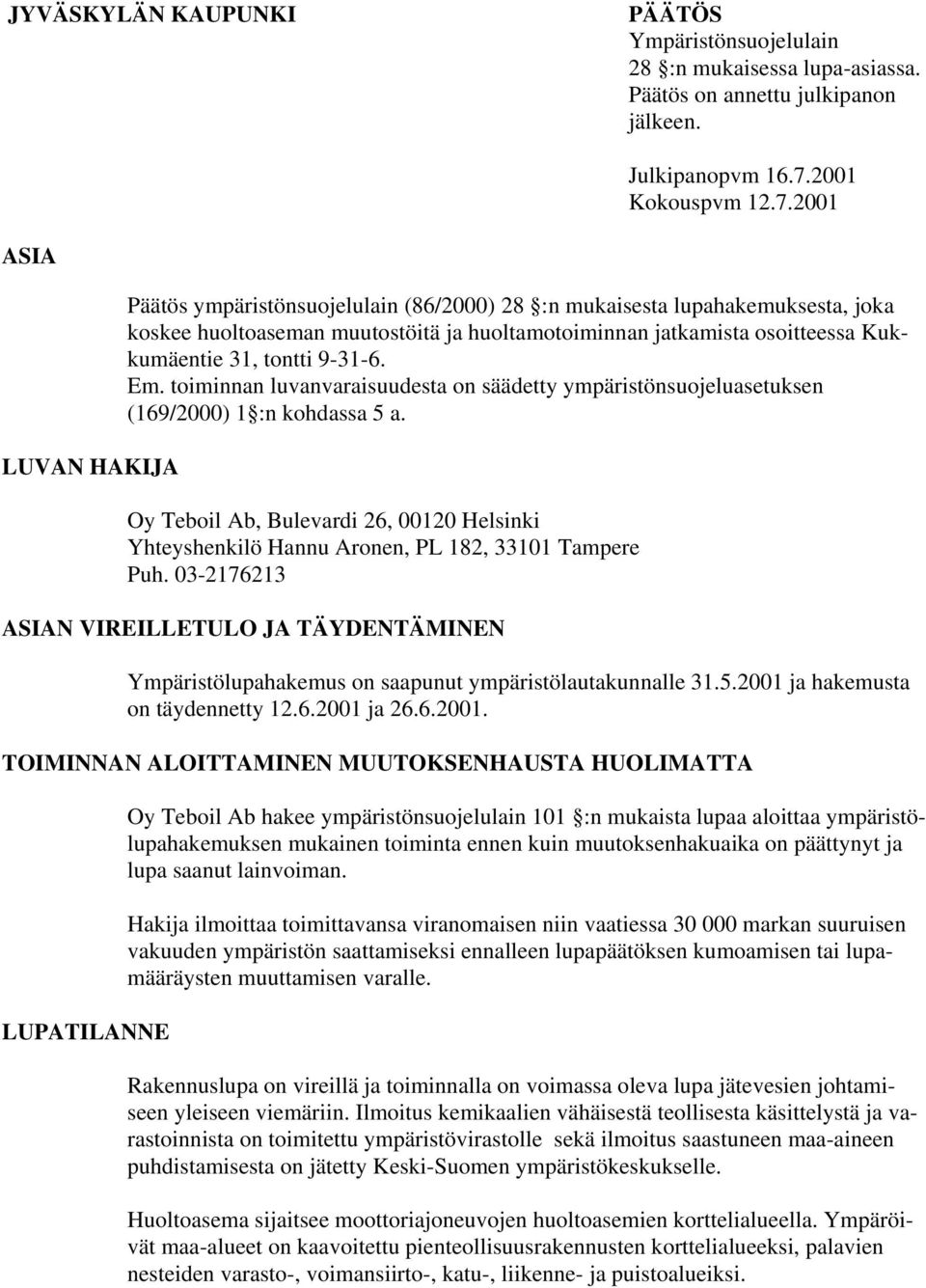 2001 ASIA LUVAN HAKIJA Päätös ympäristönsuojelulain (86/2000) 28 :n mukaisesta lupahakemuksesta, joka koskee huoltoaseman muutostöitä ja huoltamotoiminnan jatkamista osoitteessa Kukkumäentie 31,