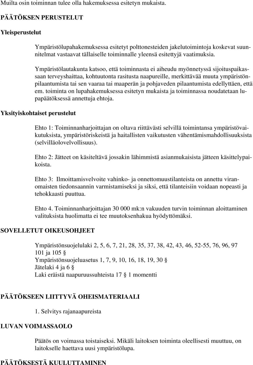 Ympäristölautakunta katsoo, että toiminnasta ei aiheudu myönnetyssä sijoituspaikassaan terveyshaittaa, kohtuutonta rasitusta naapureille, merkittävää muuta ympäristönpilaantumista tai sen vaaraa tai