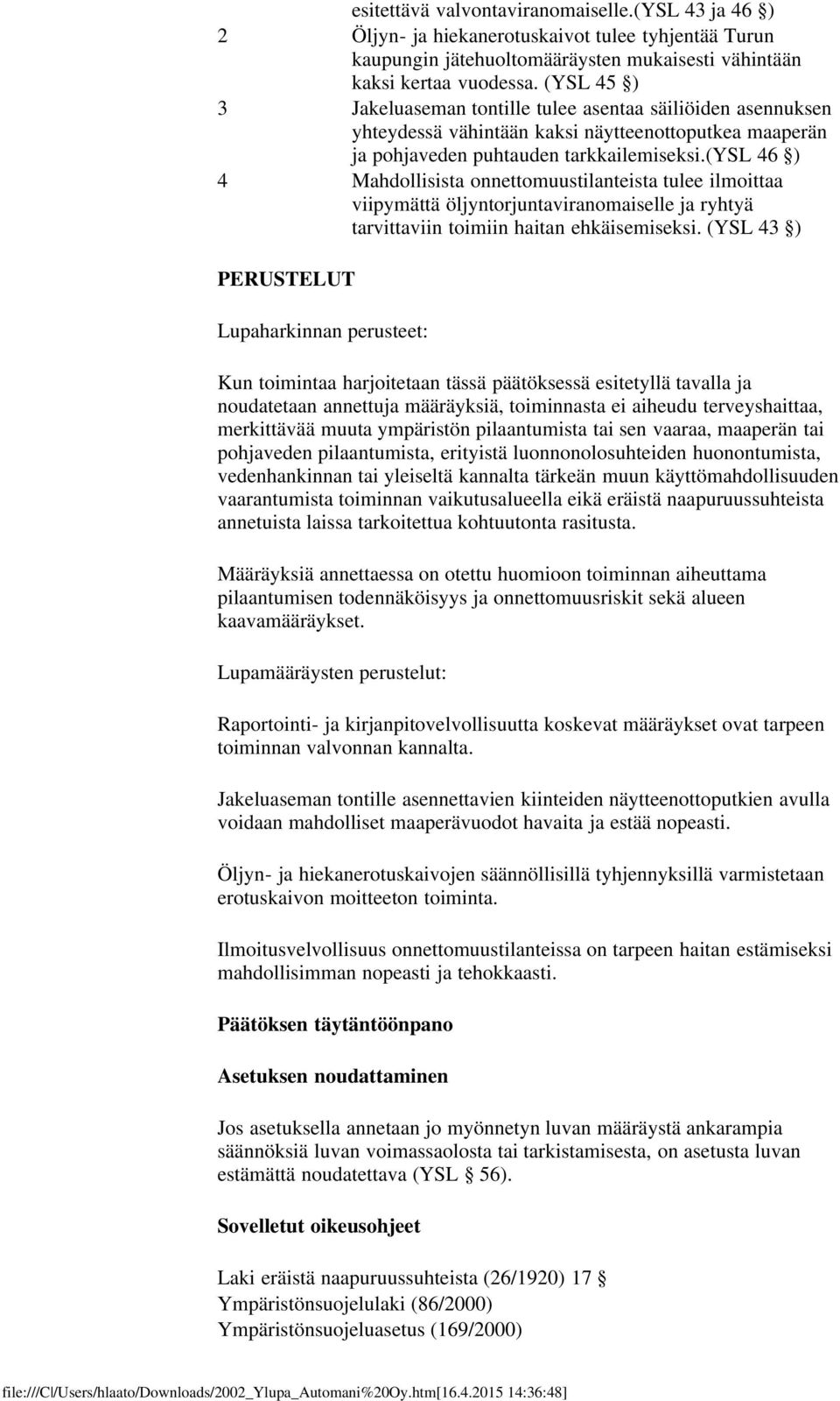 (ysl 46 ) 4 Mahdollisista onnettomuustilanteista tulee ilmoittaa viipymättä öljyntorjuntaviranomaiselle ja ryhtyä tarvittaviin toimiin haitan ehkäisemiseksi.