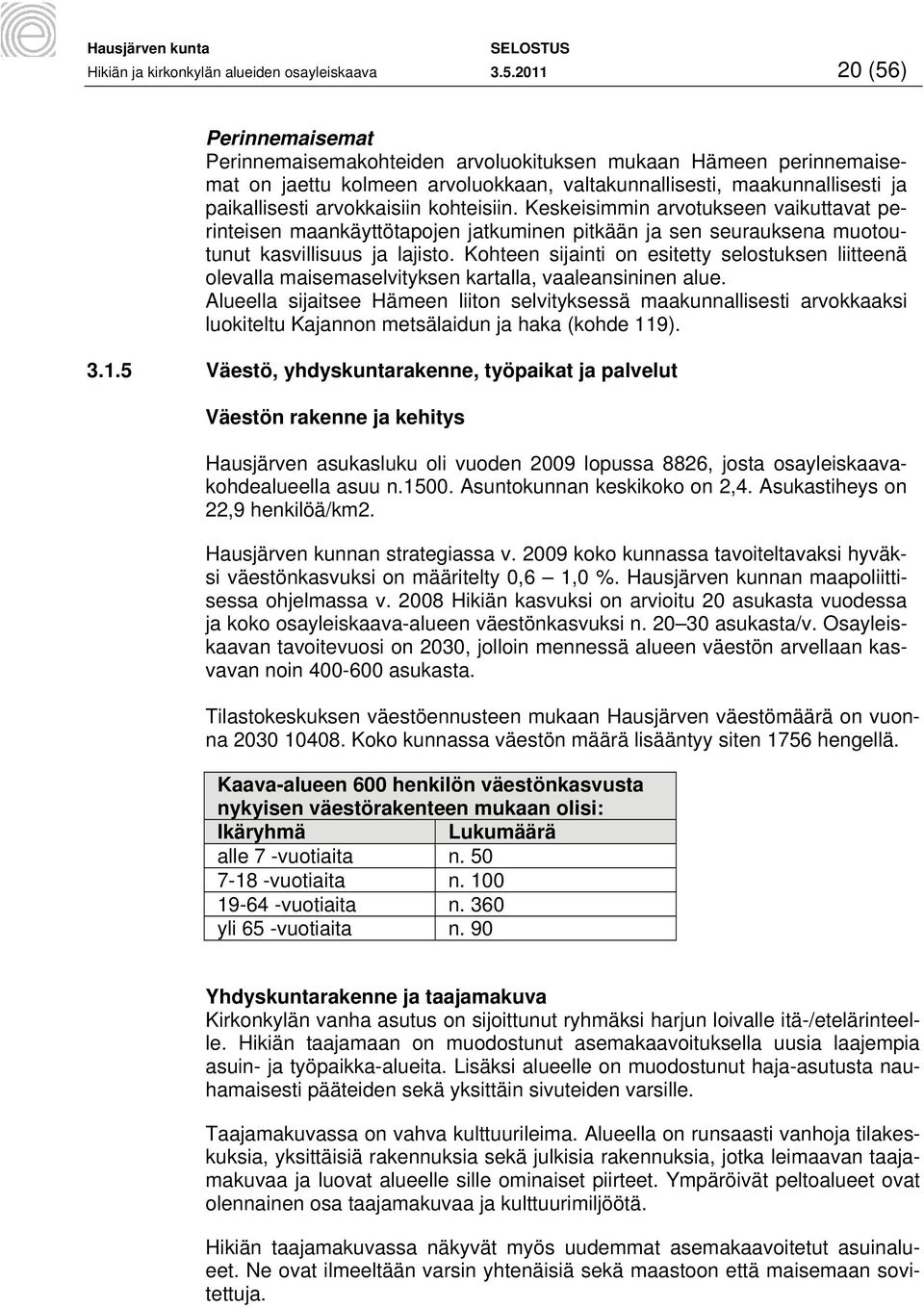 kohteisiin. Keskeisimmin arvotukseen vaikuttavat perinteisen maankäyttötapojen jatkuminen pitkään ja sen seurauksena muotoutunut kasvillisuus ja lajisto.