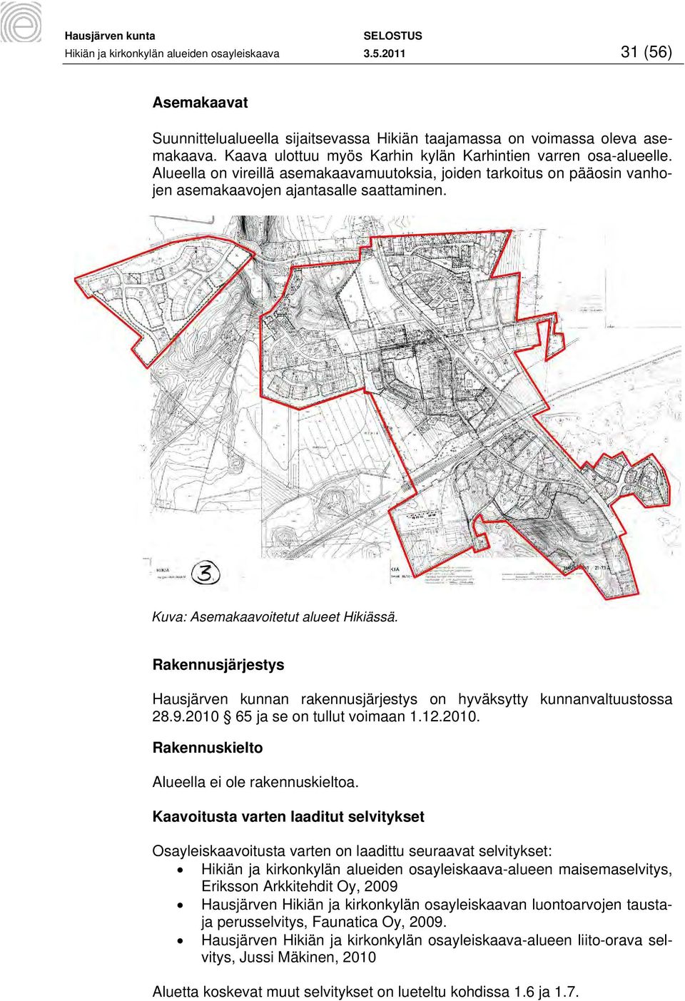Kuva: Asemakaavoitetut alueet Hikiässä. Rakennusjärjestys Hausjärven kunnan rakennusjärjestys on hyväksytty kunnanvaltuustossa 28.9.2010 65 ja se on tullut voimaan 1.12.2010. Rakennuskielto Alueella ei ole rakennuskieltoa.