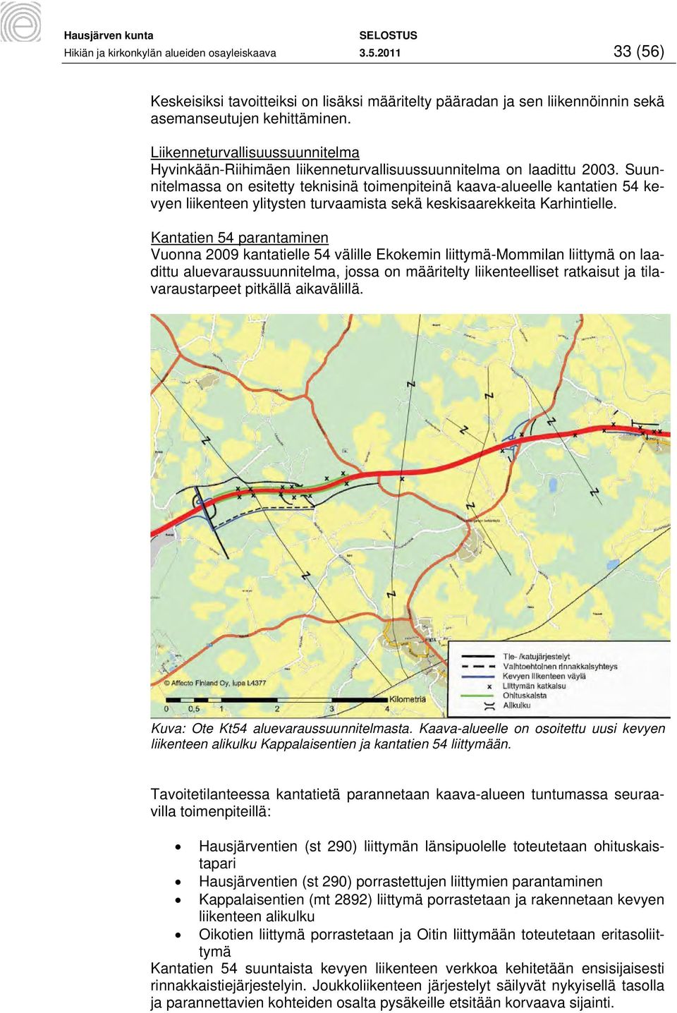 Suunnitelmassa on esitetty teknisinä toimenpiteinä kaava-alueelle kantatien 54 kevyen liikenteen ylitysten turvaamista sekä keskisaarekkeita Karhintielle.