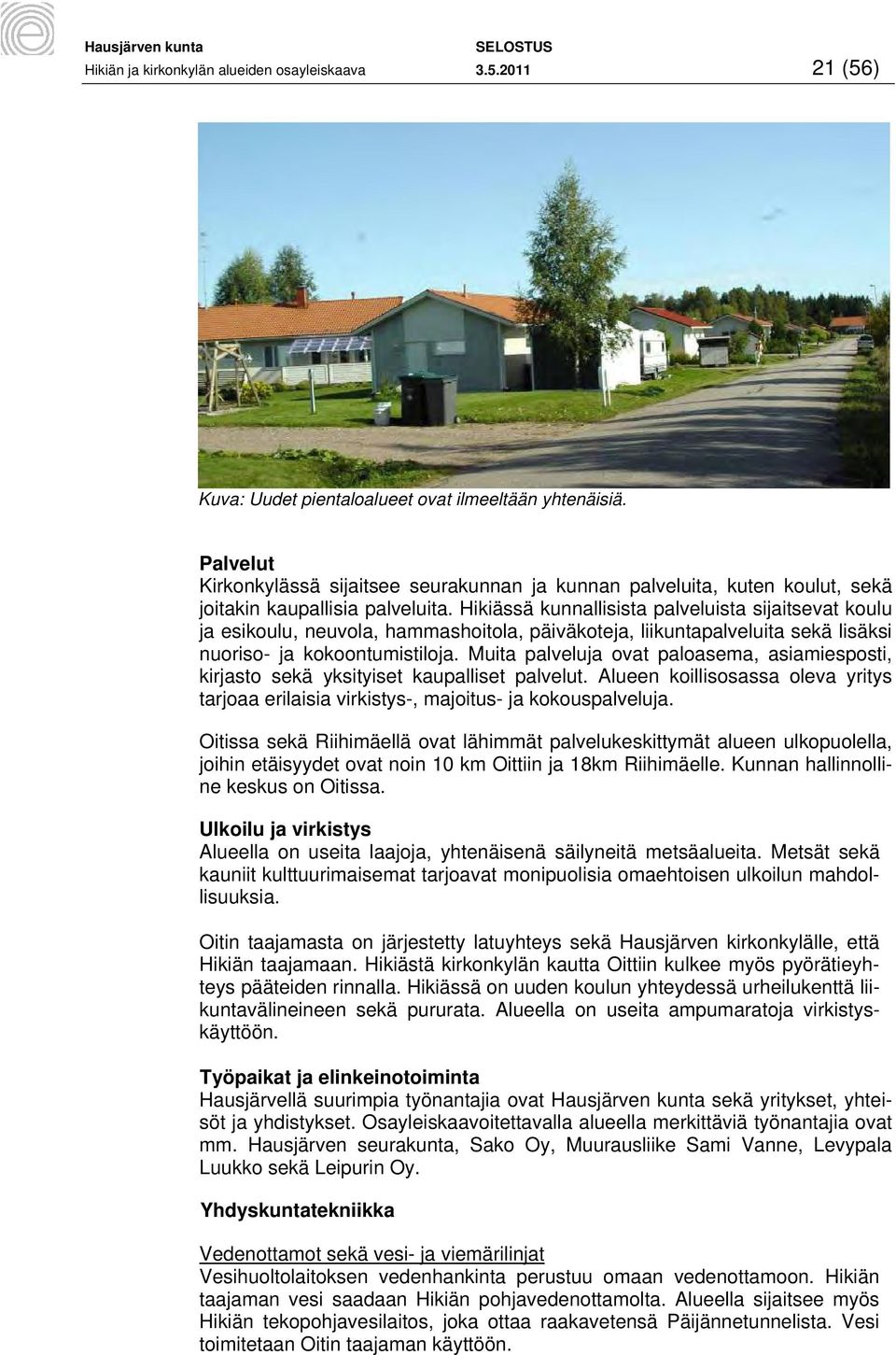 Hikiässä kunnallisista palveluista sijaitsevat koulu ja esikoulu, neuvola, hammashoitola, päiväkoteja, liikuntapalveluita sekä lisäksi nuoriso- ja kokoontumistiloja.