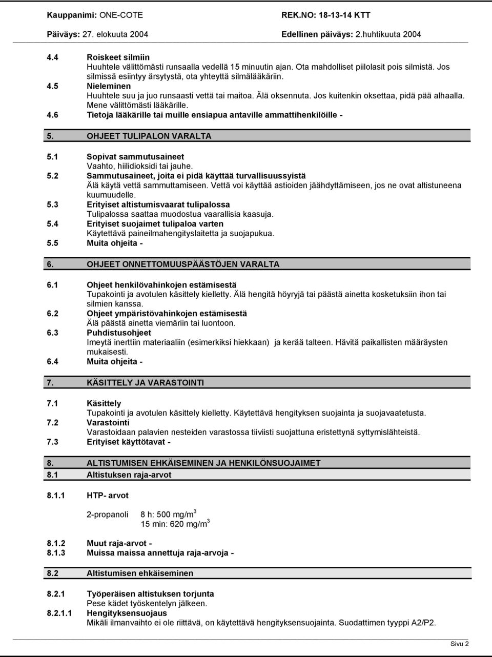 6 Tietoja lääkärille tai muille ensiapua antaville ammattihenkilöille - 5. OHJEET TULIPALON VARALTA 5.1 Sopivat sammutusaineet Vaahto, hiilidioksidi tai jauhe. 5.2 Sammutusaineet, joita ei pidä käyttää turvallisuussyistä Älä käytä vettä sammuttamiseen.