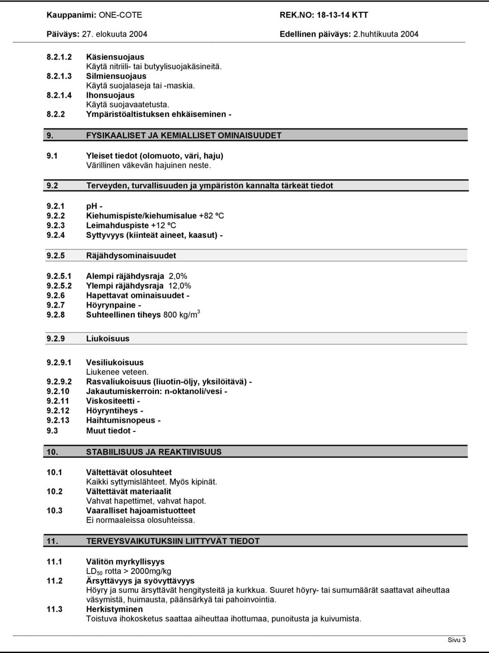 2.2 Kiehumispiste/kiehumisalue +82 ºC 9.2.3 Leimahduspiste +12 ºC 9.2.4 Syttyvyys (kiinteät aineet, kaasut) - 9.2.5 Räjähdysominaisuudet 9.2.5.1 Alempi räjähdysraja 2,0% 9.2.5.2 Ylempi räjähdysraja 12,0% 9.