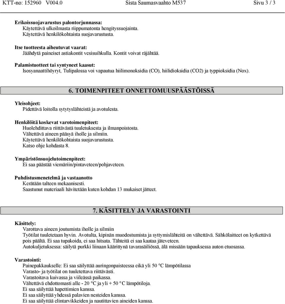 Palamistuotteet tai syntyneet kaasut: Isosyanaattihöyryt, Tulipalossa voi vapautua hiilimonoksidia (CO), hiilidioksidia (CO2) ja typpioksidia (Nox).