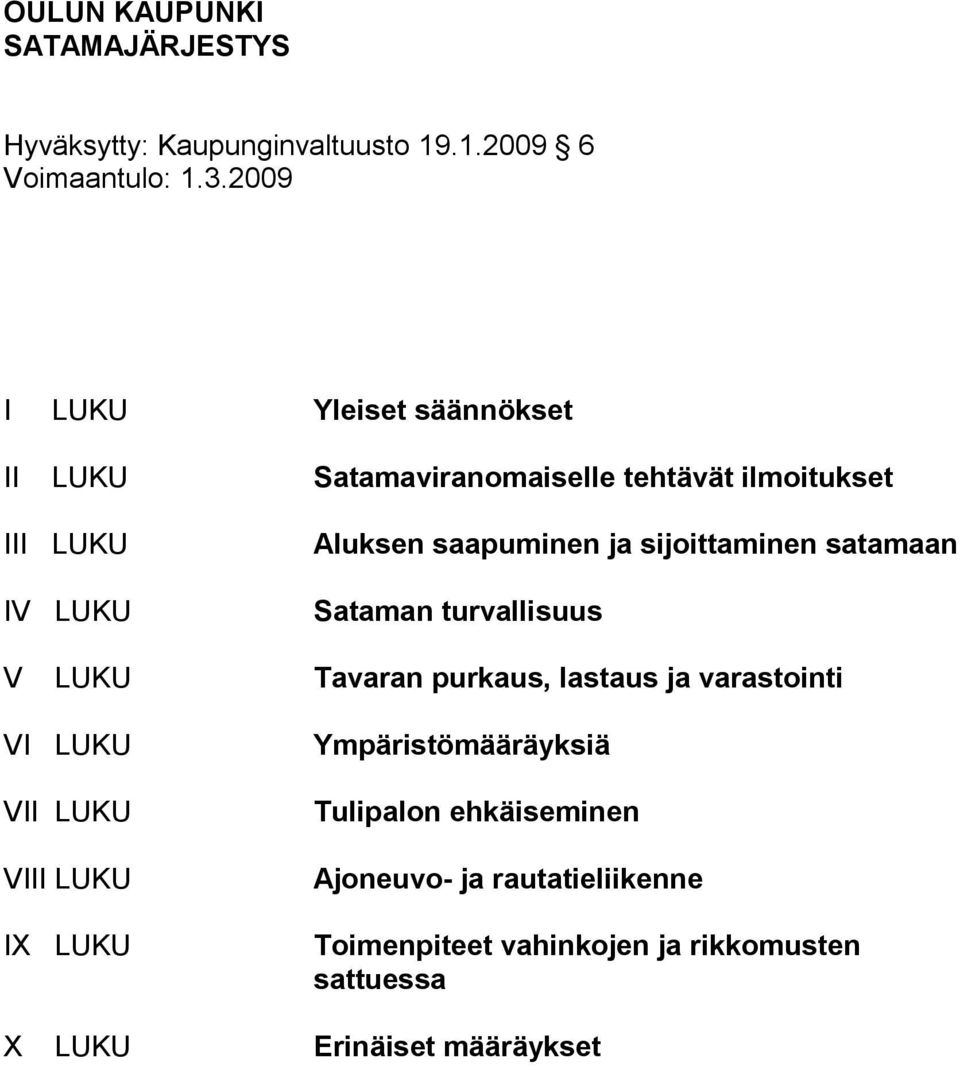 saapuminen ja sijoittaminen satamaan Sataman turvallisuus V LUKU Tavaran purkaus, lastaus ja varastointi VI LUKU