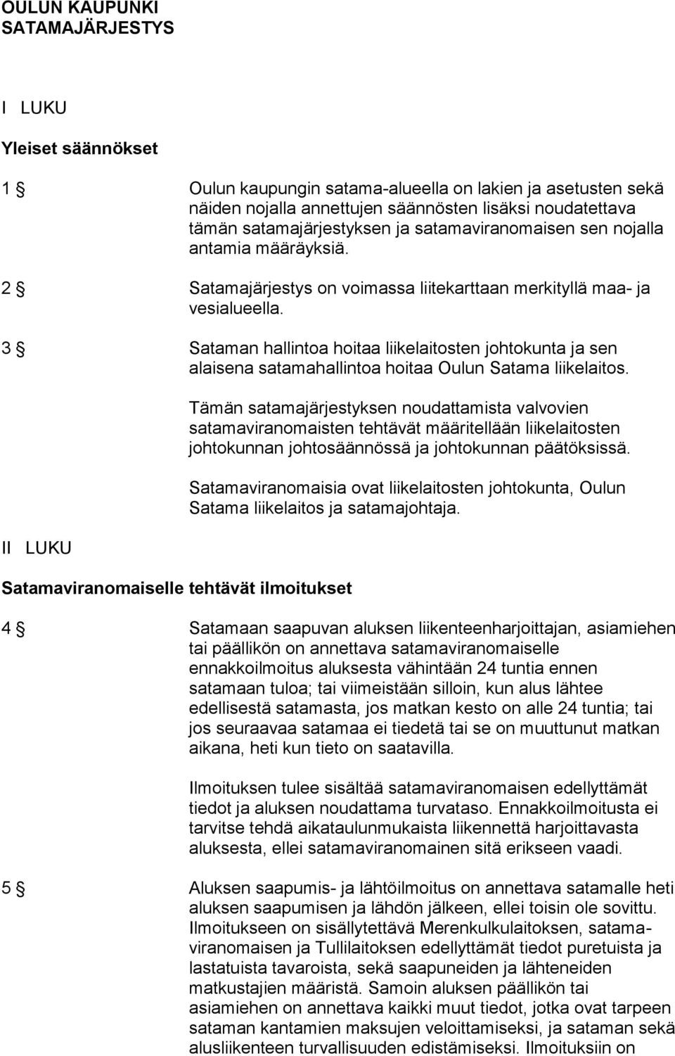 3 Sataman hallintoa hoitaa liikelaitosten johtokunta ja sen alaisena satamahallintoa hoitaa Oulun Satama liikelaitos.