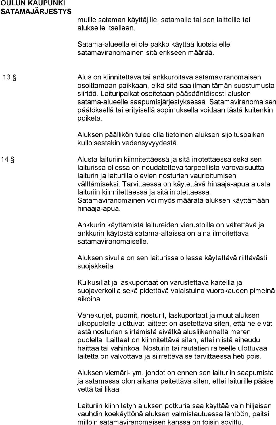 Laituripaikat osoitetaan pääsääntöisesti alusten satama-alueelle saapumisjärjestyksessä. Satamaviranomaisen päätöksellä tai erityisellä sopimuksella voidaan tästä kuitenkin poiketa.